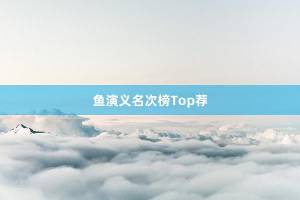 鱼演义名次榜Top荐