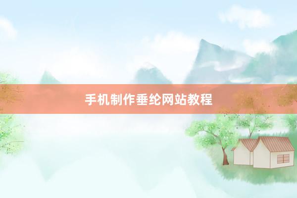 手机制作垂纶网站教程